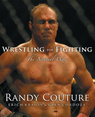 Wrestling for Fighting: The Natural Way: The Sport of Mixed Martial Arts - Couture, Randy, and Krauss, Erich, and Cordoza, Glen