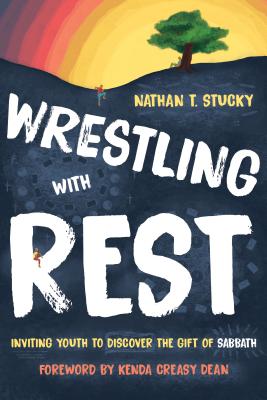Wrestling with Rest: Inviting Youth to Discover the Gift of Sabbath - Stucky, Nathan T, and Dean, Kenda Creasy (Foreword by)