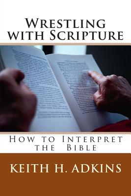 Wrestling with Scripture: How to Interpret the Bible - Adkins, Keith H