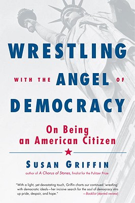 Wrestling with the Angel of Democracy: On Being an American Citizen - Griffin, Susan