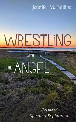 Wrestling with the Angel: Poems of Spiritual Exploration - Phillips, Jennifer M