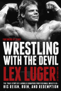 Wrestling with the Devil: The True Story of a World Champion Professional Wrestler - His Reign, Ruin, and Redemption