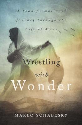 Wrestling with Wonder: A Transformational Journey Through the Life of Mary - Schalesky, Marlo