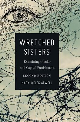 Wretched Sisters: Examining Gender and Capital Punishmend - DeJong, Christina (Series edited by), and Schultz, David A. (Series edited by), and Atwell, Mary Welek