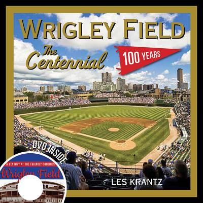 Wrigley Field: The Centennial: 100 Years at the Friendly Confines - Krantz, Les