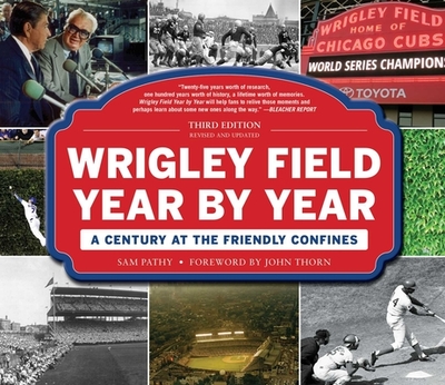 Wrigley Field Year by Year: A Century at the Friendly Confines - Pathy, Sam, and Thorn, John (Foreword by)