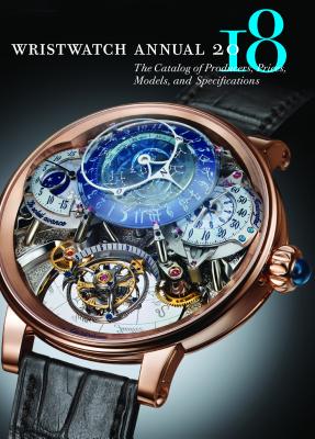 Wristwatch Annual 2018: The Catalog of Producers, Prices, Models, and Specifications - Braun, Peter (Editor), and Radkai, Marton