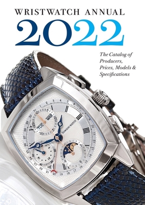 Wristwatch Annual 2022: The Catalog of Producers, Prices, Models, and Specifications - Braun, Peter, and Radkai, Marton