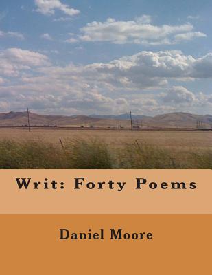 Writ: Forty Poems - Moore, Daniel