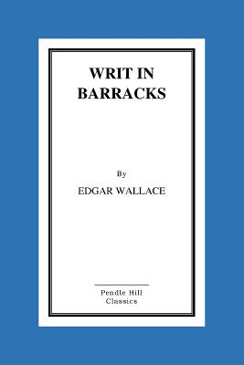 Writ in Barracks - Wallace, Edgar