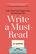 Write a Must-Read: Craft a Book That Changes Lives--Including Your Own