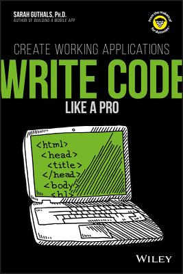 Write Code Like a Pro: Create Working Applications - Guthals, Sarah