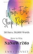Write, Eat, Sleep, Repeat... 30 Days, 50,000 Words. How to Win NaNoWriMo