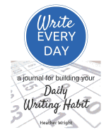 Write Every Day: A Journal for Building Your Daily Writing Habit