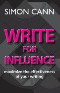 Write for Influence: Maximize the Effectiveness of Your Writing