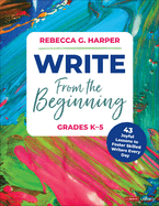 Write from the Beginning, Grades K-5: 43 Joyful Lessons to Foster Skilled Writers Every Day