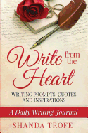 Write from the Heart: A Daily Writing Journal: Writing Prompts, Quotes & Inspirations