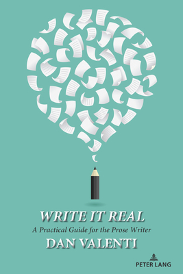 Write It Real: A Practical Guide for the Prose Writer - Valenti, Dan