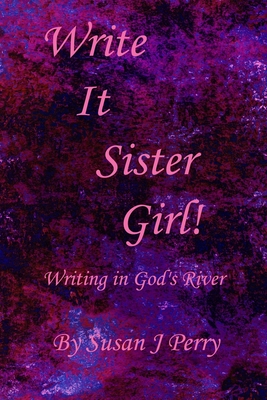 Write It Sister Girl!: Writing in God's River - Perry, Susan J