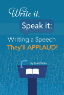 Write it, Speak it: Writing a Speech They?ll APPLAUD!