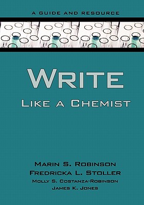 Write Like a Chemist: A Guide and Resource - Robinson, Marin, and Stoller, Fredricka, and Costanza-Robinson, Molly