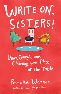 Write On, Sisters!: Voice, Courage, and Claiming Your Place at the Table - Warner, Brooke