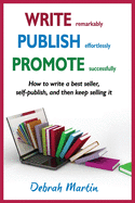 Write, Publish, Promote: How to Write a Best Seller, Self-Publish, and Then Keep Selling it