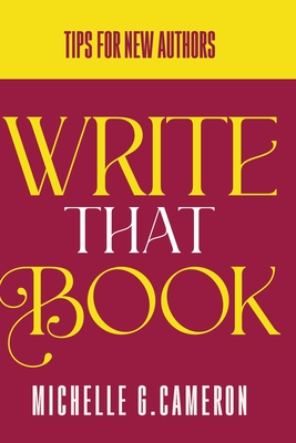 Write That Book: Tips For New Authors - Cameron, Michelle G