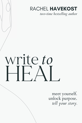 Write to Heal: A 30 Day Workbook for healing the past, unlocking creative purpose and turning wounds into wisdom to tell your story - Havekost, Rachel