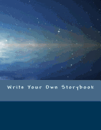 Write Your Own Storybook: 101 Pages for Writing and Illustrating Your Own Book