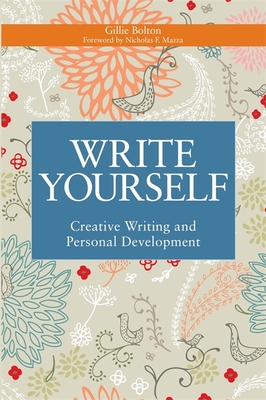 Write Yourself: Creative Writing and Personal Development - Bolton, Gillie, and Shuttle, Penelope (Foreword by)