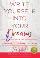 Write Yourself Into Your Dreams: with the Essential Life Story Method