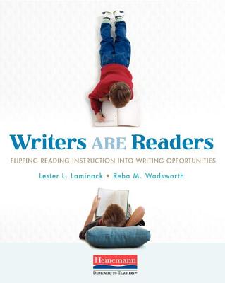 Writers Are Readers: Flipping Reading Instruction Into Writing Opportunities - Laminack, Lester L, and Wadsworth, Reba M