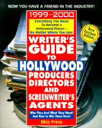Writer's Guide to Hollywood Producers, Directors, and Screenwriter's Agents, 99-00: Who They Are! What They Want! and How to Win Them Over! - Press, Skip