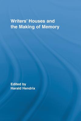 Writers' Houses and the Making of Memory - Hendrix, Harald (Editor)