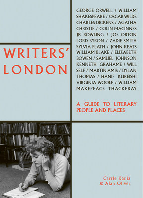 Writers' London: A Guide to Literary People and Places - Kania, Carrie, and Oliver, Alan