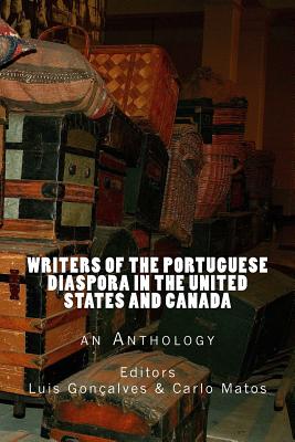 Writers of the Portuguese Diaspora in the United States and Canada: An Anthology - Matos, Carlo, and Monteiro, George (Introduction by), and Goncalves, Luis