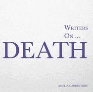 Writers on... Death: A Book of Quotes, Poems and Literary Reflections