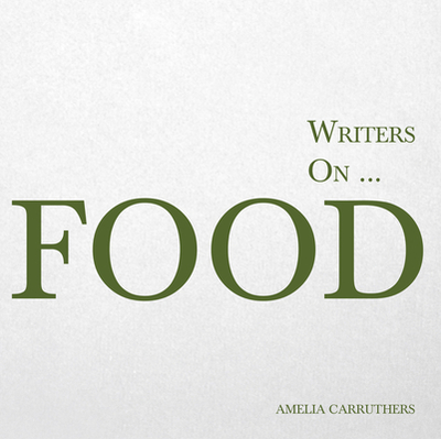 Writers on... Food: A Book of Quotes, Poems and Literary Reflections - Carruthers, Amelia