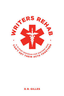 Writers Rehab: A 12-Step Program for Writers Who Can't Get Their Acts Together - Gilles, Db