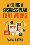 Writing a Business Plan That Works: Create a Winning Business Plan and Strategy for Your Start-Up Business