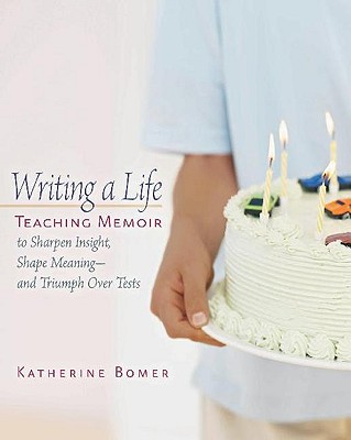 Writing a Life: Teaching Memoir to Sharpen Insight, Shape Meaning--And Triumph Over Tests - Bomer, Katherine