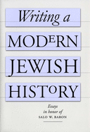Writing a Modern Jewish History: Essays in Honor of Salo W. Baron