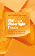 Writing a Watertight Thesis: A Guide to Successful Structure and Defence