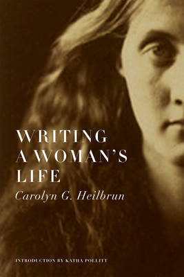 Writing a Woman's Life - Heilbrun, Carolyn G, Professor, and Pollitt, Katha (Introduction by)