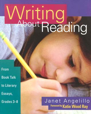 Writing about Reading: From Book Talk to Literary Essays, Grades 3-8 - Angelillo, Janet