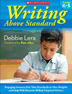 Writing Above Standard, Grades K-5: Engaging Lessons That Take Standards to New Heights and Help Kids Become Skilled, Inspired Writers