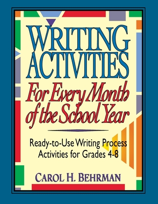 Writing Activities for Every Month of the School Year: Ready-To-Use Writing Process Activities for Grades 4-8 - Behrman, Carol H