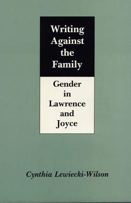 Writing Against the Family: Gender in Lawrence and Joyce - Lewiecki-Wilson, Cynthia, PhD