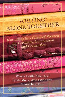 Writing Alone Together: Journalling in a Circle of Women for Creativity, Compassion and Connection - Shira Phd, Ahava, and Cutler Ma, Wendy Judith, and Monk Msw, Lynda